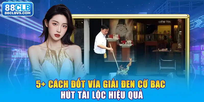 5+ Cách Đốt Vía Giải Đen Cờ Bạc Hút Tài Lộc Hiệu Quả 5+ Cách Đốt Vía Giải Đen Cờ Bạc Hút Tài Lộc Hiệu Quả