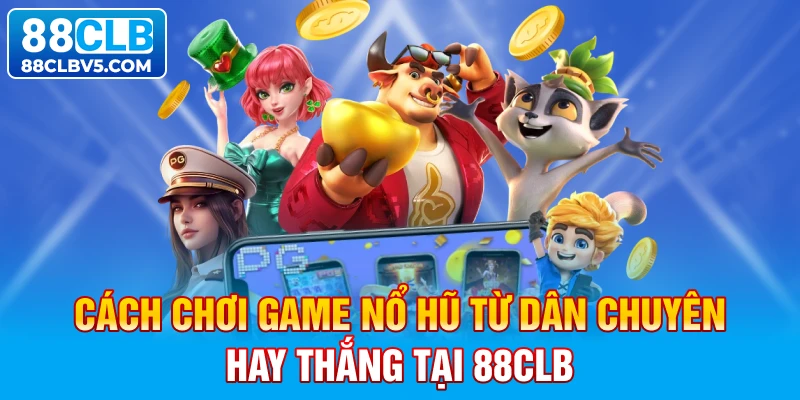 Cách chơi game nổ hũ từ dân chuyên hay thắng tại 88CLB