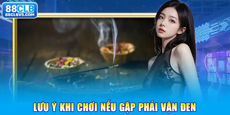 Lưu ý khi chơi nếu gặp phải vận đen Lưu ý khi chơi nếu gặp phải vận đen