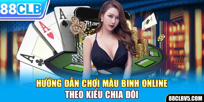 Hướng dẫn chơi mậu binh online theo kiểu chia đôi